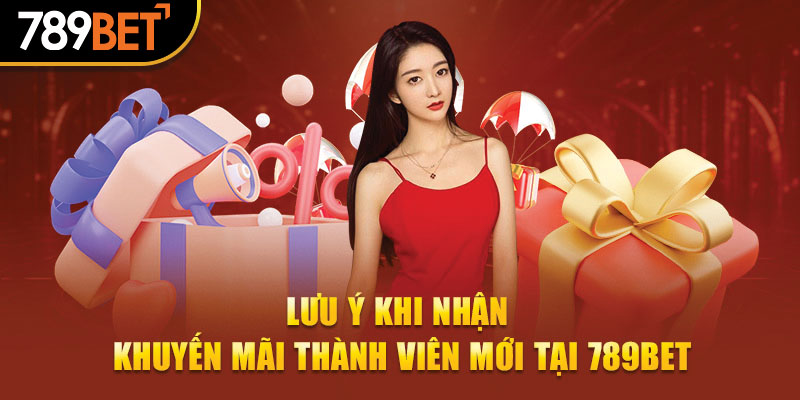 Lưu ý khi nhận khuyến mãi thành viên mới tại 789Bet