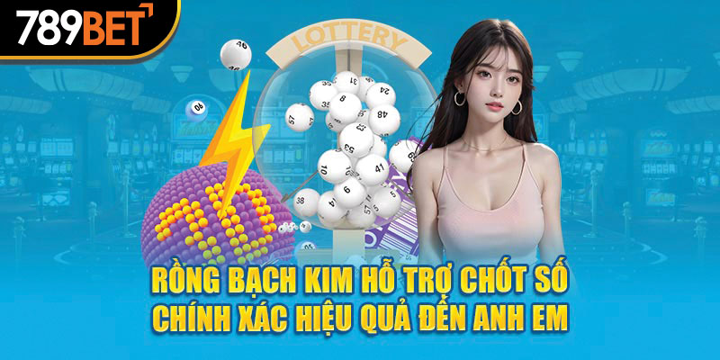 Rồng bạch kim hỗ trợ chốt số chính xác hiệu quả đến anh em