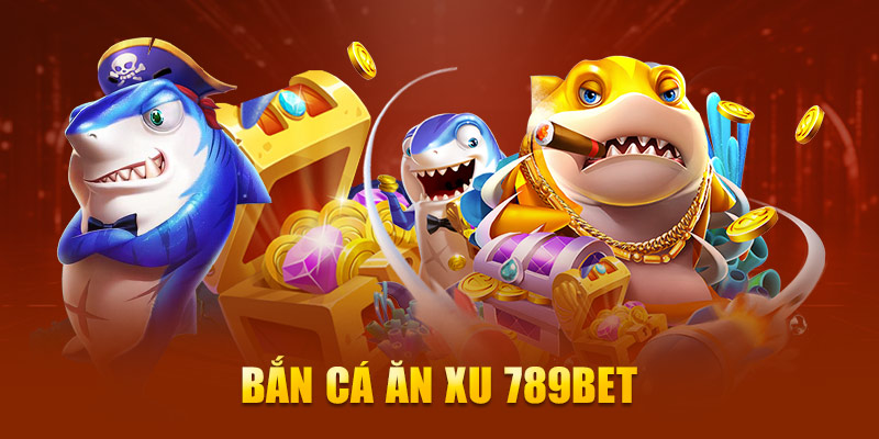 Bắn cá ăn xu 789Bet