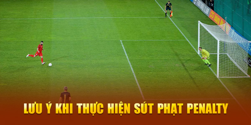 Thực hiện sút phạt Penalty đôi điều cần quan tâm